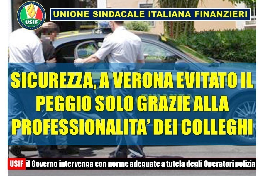 USIF: A VERONA EVITATO IL PEGGIO SOLO GRAZIE ALLA PROFESSIONALITA' DEI MILITARI GDF. IL GOVERNO INTERVENGA!